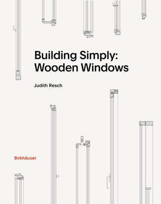 Building Simply: Wooden Windows by Resch, Judith