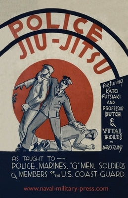 Police Jiu-Jitsu: As Taught to Police, Marines, 'G' Men, Soldiers and Members of the US Coast Guard by Farrar, Arthur Hobart