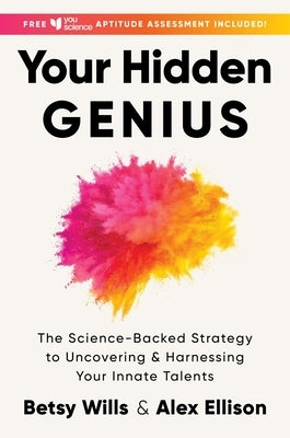 Your Hidden Genius: The Science-Backed Strategy to Uncovering and Harnessing Your Innate Talents by Wills, Betsy