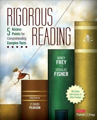 Rigorous Reading: 5 Access Points for Comprehending Complex Texts by Frey, Nancy