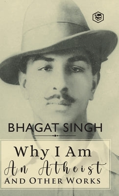 Why I am an Atheist and Other Works by Singh, Bhagat