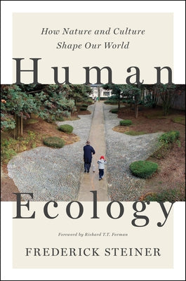 Human Ecology: How Nature and Culture Shape Our World by Steiner, Frederick R.