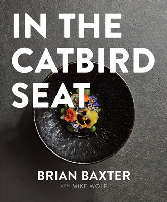 In the Catbird Seat: A Nashville Chef's Journey at the Convergence of Art and Cuisine by Baxter, Brian