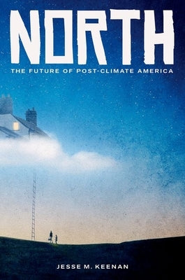 North: The Future of Post-Climate America by Keenan, Jesse M.