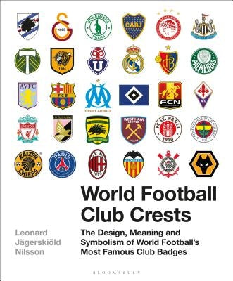 World Football Club Crests: The Design, Meaning and Symbolism of World Football's Most Famous Club Badges by Nilsson, Leonard J&#195;&#164;gerski&#195;&#182;ld