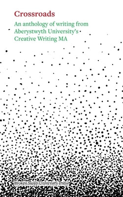 Crossroads: An Anthology of Writing From Aberystwyth University's Creative Writing Ma 2025 by Tudor, Iestyn