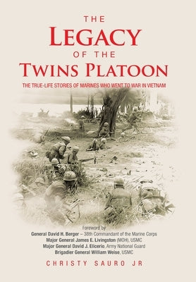 The Legacy of the Twins Platoon: The True-Life Stories of Marines Who Went to War in Vietnam by Sauro, Christy, Jr.
