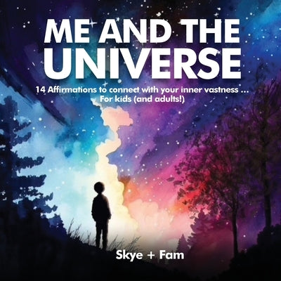 ME and the UNIVERSE: 14 Affirmations to connect with your inner vastness ... For kids (and adults!) by Skye+fam, -.