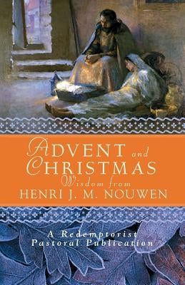 Advent and Christmas Wisdom from Henri J. M. Nouwen: Daily Scripture and Prayers Together with Nouwen's Own Words by Redemptorist Pastoral Publication