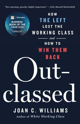 Outclassed: How the Left Lost the Working Class and How to Win Them Back by Williams, Joan C.