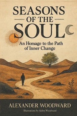 Seasons of the Soul: An Homage to the Path of Inner Change by Woodward, Alexander