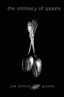 The Intimacy of Spoons: Poems by Minick, Jim