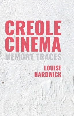 Creole Cinema: Memory Traces by Hardwick, Louise