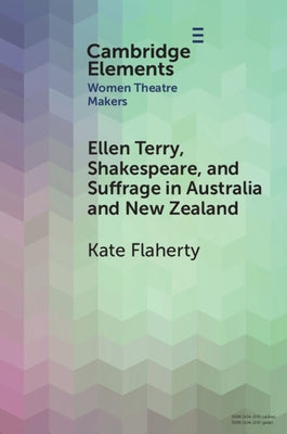 Ellen Terry, Shakespeare, and Suffrage in Australia and New Zealand by Flaherty, Kate
