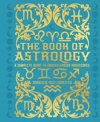 The Book of Astrology: A Complete Guide to Understanding Horoscopes by Williamson, Marion