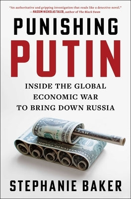 Punishing Putin: Inside the Global Economic War to Bring Down Russia by Baker, Stephanie