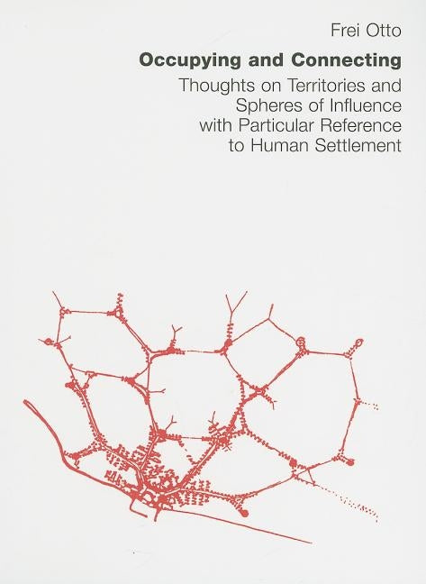 Occupying and Connecting: Thoughts on Territories and Spheres of Influence with Particular Reference to Human Settlement by Otto, Frei