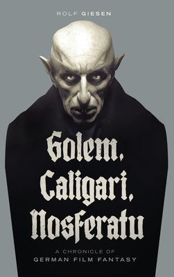 Golem, Caligari, Nosferatu - A Chronicle of German Film Fantasy (hardback) by Giesen, Rolf