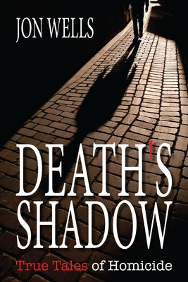 Death's Shadow: True Tales of Homicide by Wells, Jon