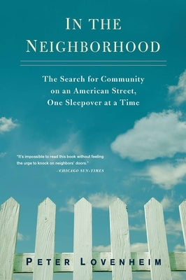 In the Neighborhood: The Search for Community on an American Street, One Sleepover at a Time by Lovenheim, Peter