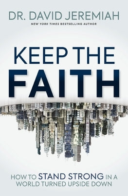 Keep the Faith: How to Stand Strong in a World Turned Upside-Down by Jeremiah, David