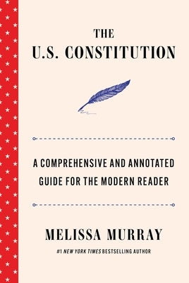 The U.S. Constitution: A Comprehensive and Annotated Guide for the Modern Reader by Murray, Melissa