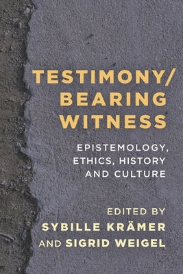 Testimony/Bearing Witness: Epistemology, Ethics, History and Culture by KrÃ¤mer, Sybille
