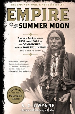 Empire of the Summer Moon: Quanah Parker and the Rise and Fall of the Comanches, the Most Powerful Indian Tribe in American History by Gwynne, S. C.