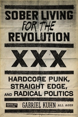 Sober Living for the Revolution: Hardcore Punk, Straight Edge, and Radical Politics by Kuhn, Gabriel