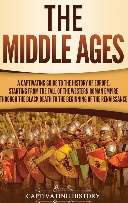 The Middle Ages: A Captivating Guide to the History of Europe, Starting from the Fall of the Western Roman Empire Through the Black Dea by History, Captivating