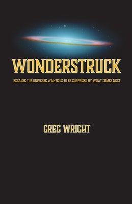 Wonderstruck: because the universe wants us to be surprised by what comes next by Wright, Greg