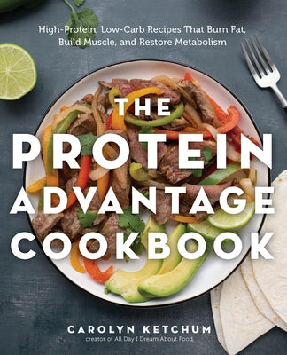 The Protein Advantage Cookbook: High-Protein, Low-Carb Recipes That Burn Fat, Build Muscle, and Restore Metabolism by Ketchum, Carolyn