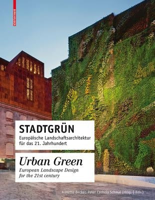 Stadtgrün / Urban Green: Europäische Landschaftsarchitektur Für Das 21. Jahrhundert / European Landscape Architecture for the 21st Century by Cachola Schmal, Peter