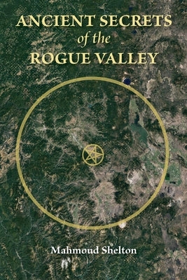 Ancient Secrets of the Rogue Valley by Shelton, Mahmoud