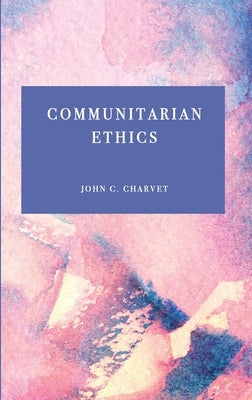 Communitarian Ethics by Charvet, John C.