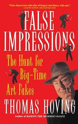 False Impressions: The Hunt for Big-Time Art Fakes by Hoving, Thomas