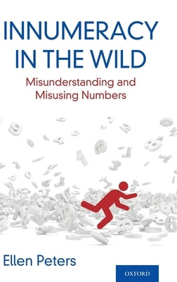 Innumeracy in the Wild: Misunderstanding and Misusing Numbers by Peters, Ellen