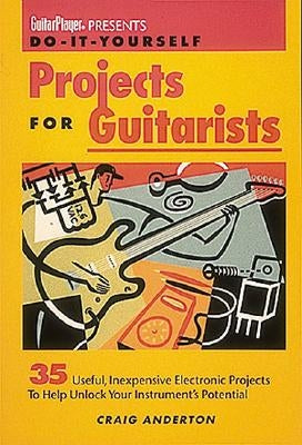 Guitar Player Presents Do-It-Yourself Projects for Guitarists by Anderton, Craig