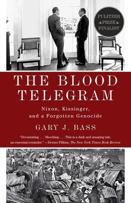 The Blood Telegram: Nixon, Kissinger, and a Forgotten Genocide (Pulitzer Prize Finalist) by Bass, Gary J.