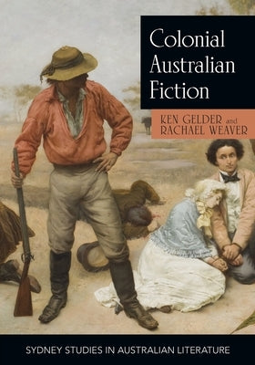 Colonial Australian Fiction by Gelder, Ken