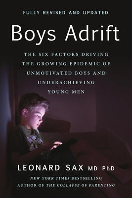 Boys Adrift: The Six Factors Driving the Growing Epidemic of Unmotivated Boys and Underachieving Young Men by Sax, Leonard