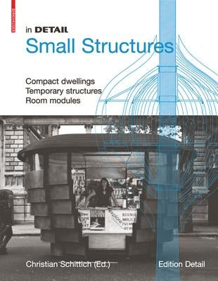 In Detail, Small Structures: Compact Dwellings, Temporary Structures, Room Modules by Schittich, Christian