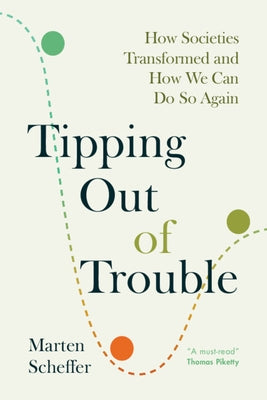 Tipping Out of Trouble: How Societies Transformed and How We Can Do So Again by Scheffer, Marten