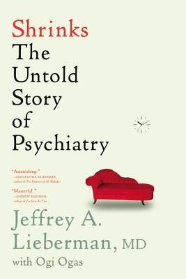 Shrinks: The Untold Story of Psychiatry by Lieberman, Jeffrey A.