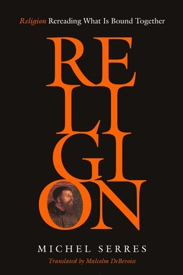 Religion: Rereading What Is Bound Together by Serres, Michel