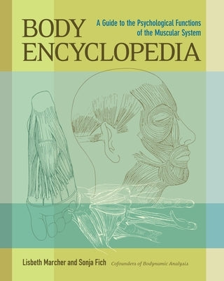 Body Encyclopedia: A Guide to the Psychological Functions of the Muscular System by Marcher, Lisbeth