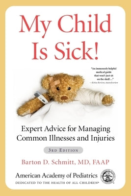 My Child Is Sick!: Expert Advice for Managing Common Illnesses and Injuries by Schmitt MD, Barton D.