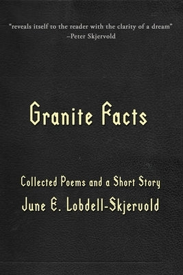 Granite Facts: Collected Poems and a Short Story by Lobdell-Skjervold, June E.