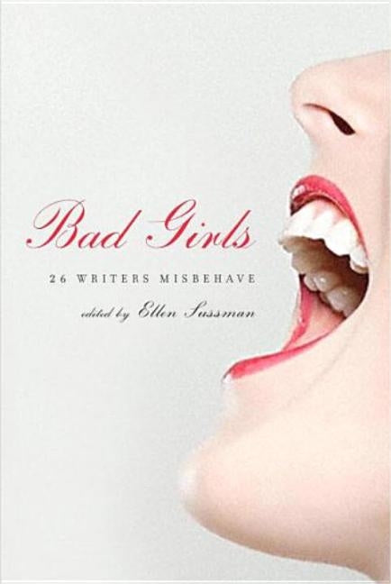 Bad Girls: 26 Writers Misbehave by Sussman, Ellen