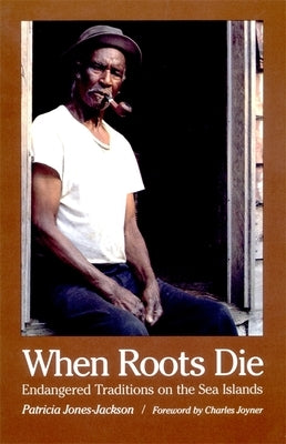 When Roots Die: Endangered Traditions on the Sea Islands by Jones-Jackson, Patricia